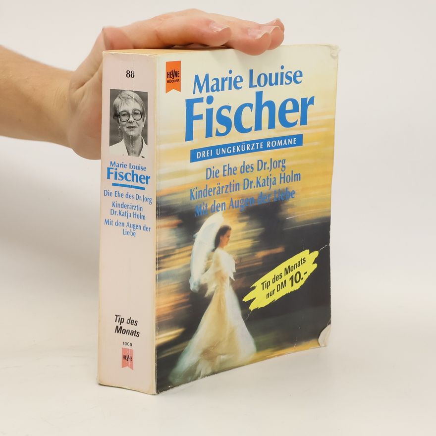 Marie Louise Fischer Die Ehe des Doktor Jorg. Kinderärztin Dr. Katja Holm. Mit den Augen der Liebe. 3 Romane