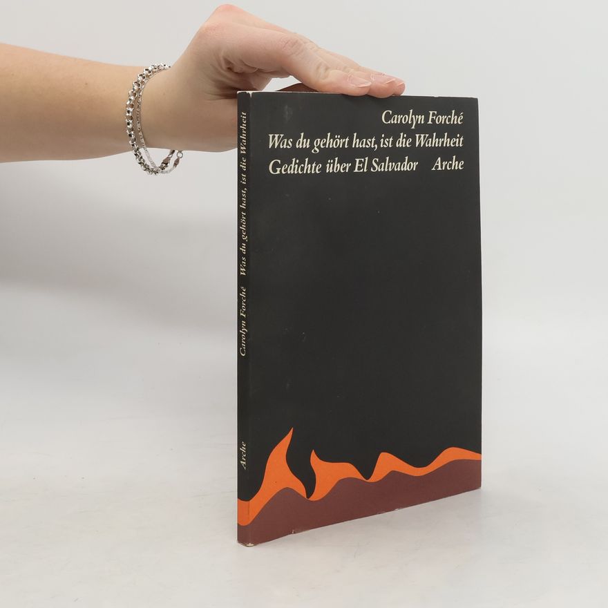 Carolyn Forche Was du gehört hast, ist die Wahrheit