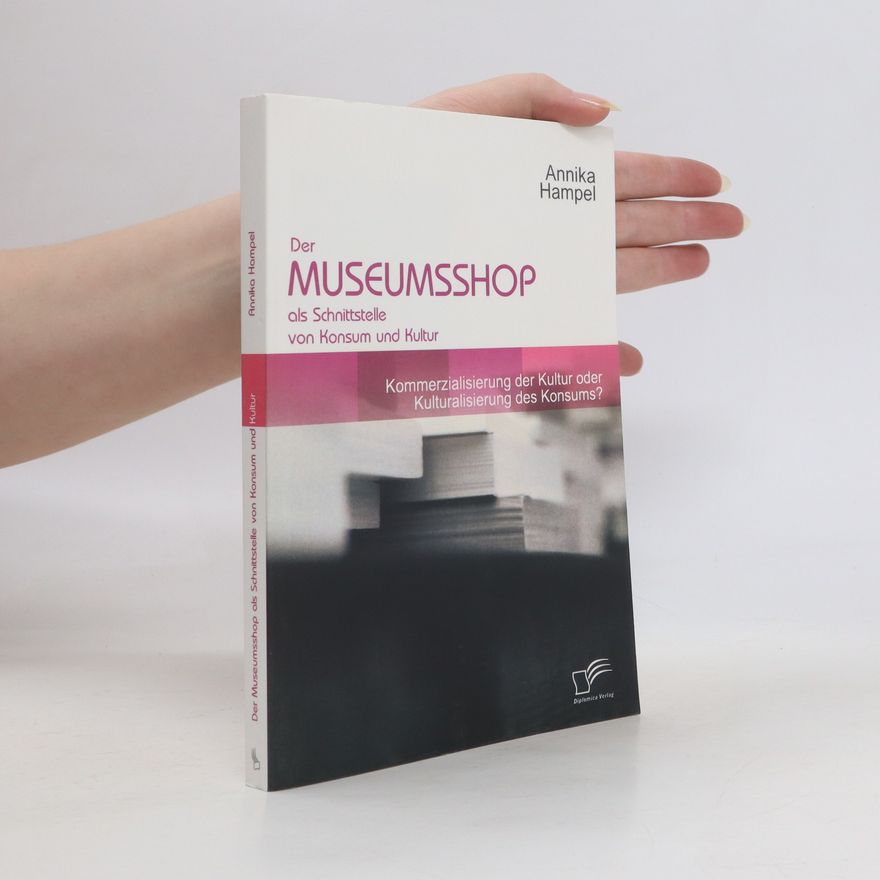 Annika Hampel Der Museumsshop als Schnittstelle von Konsum und Kultur