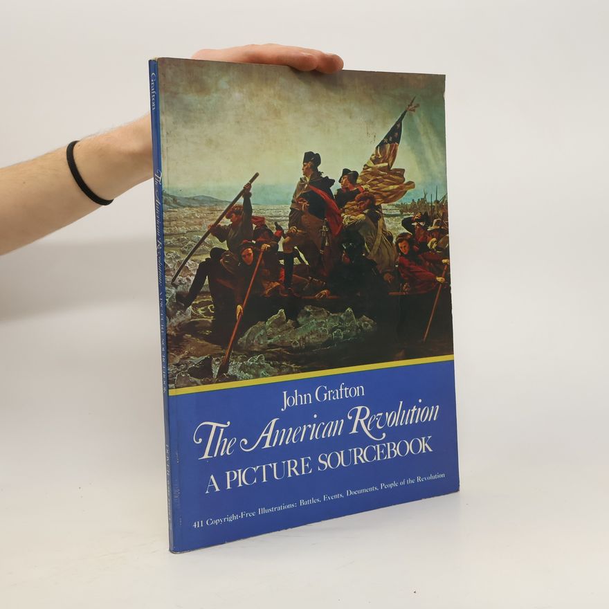 John Grafton The American Revolution. A Picture Sourcebook