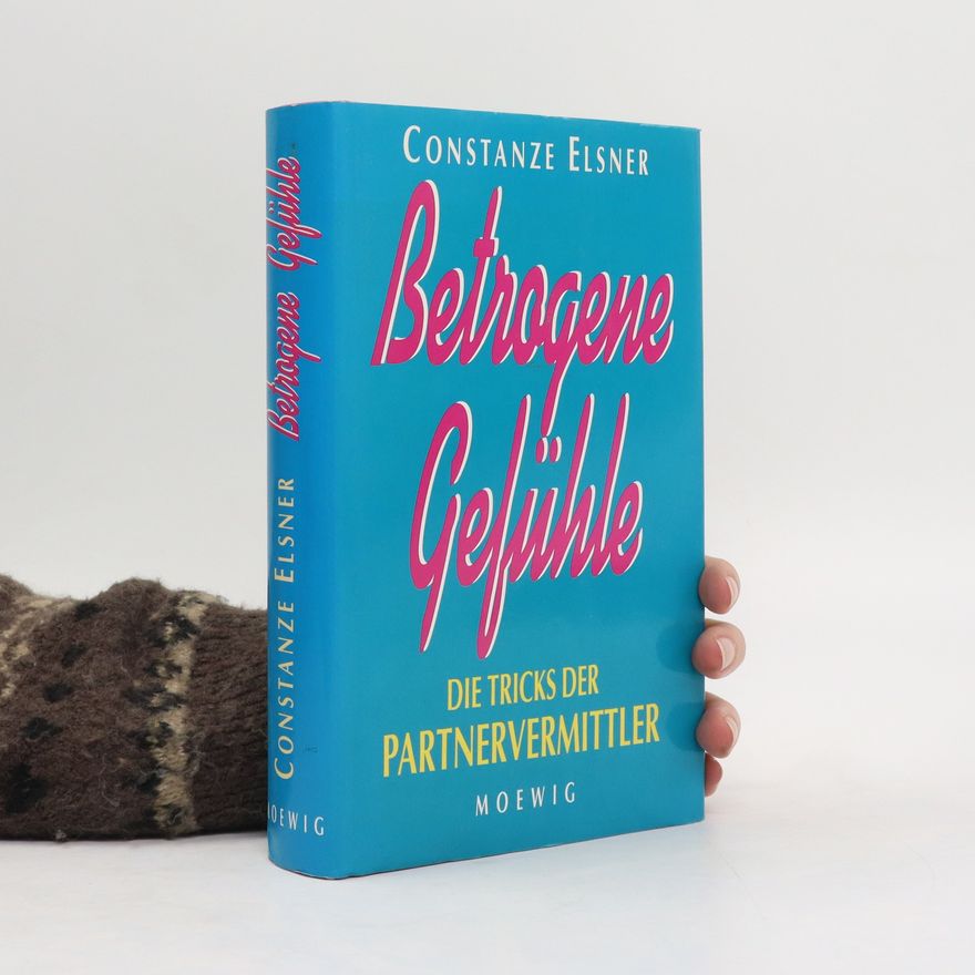 Constanze Elsner Betrogene Gefühle. Die Tricks der Partnervermittler