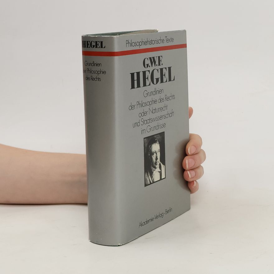 Georg Wilhelm Friedrich Hegel Grundlinien der Philosophie des Rechts oder Naturrecht und Staatswissenschaft im Grundrisse.