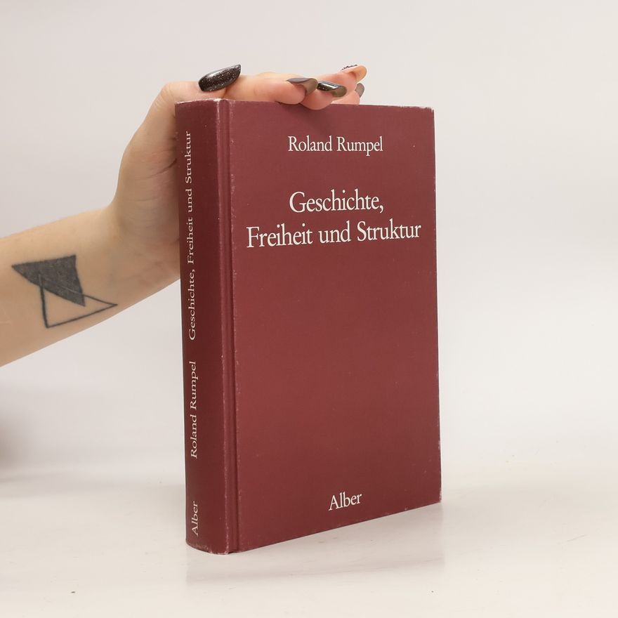 Roland Rumpel Geschichte, Freiheit und Struktur