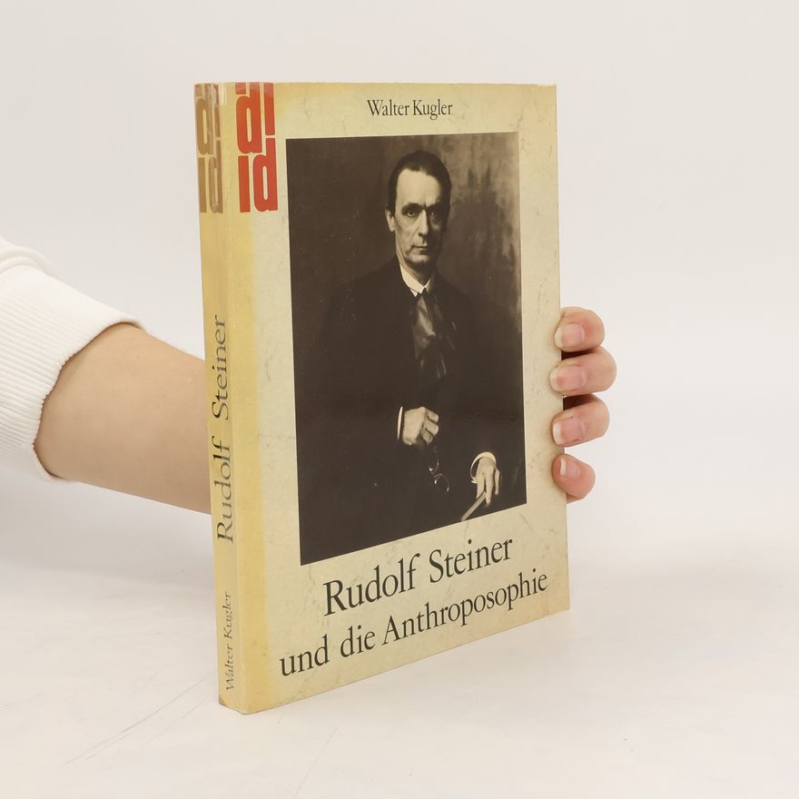 Walter Kugler Rudolf Steiner und die Anthroposophie