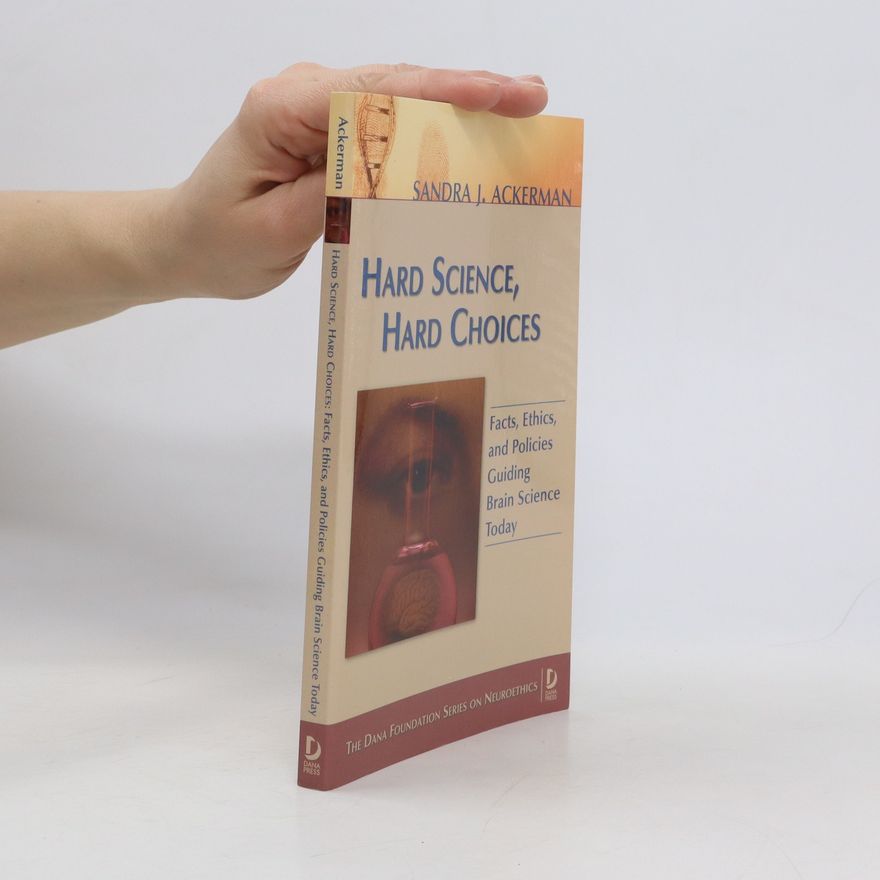 Sandra J Ackerman Hard science, hard choices : facts, ethics, and policies guiding brain science today