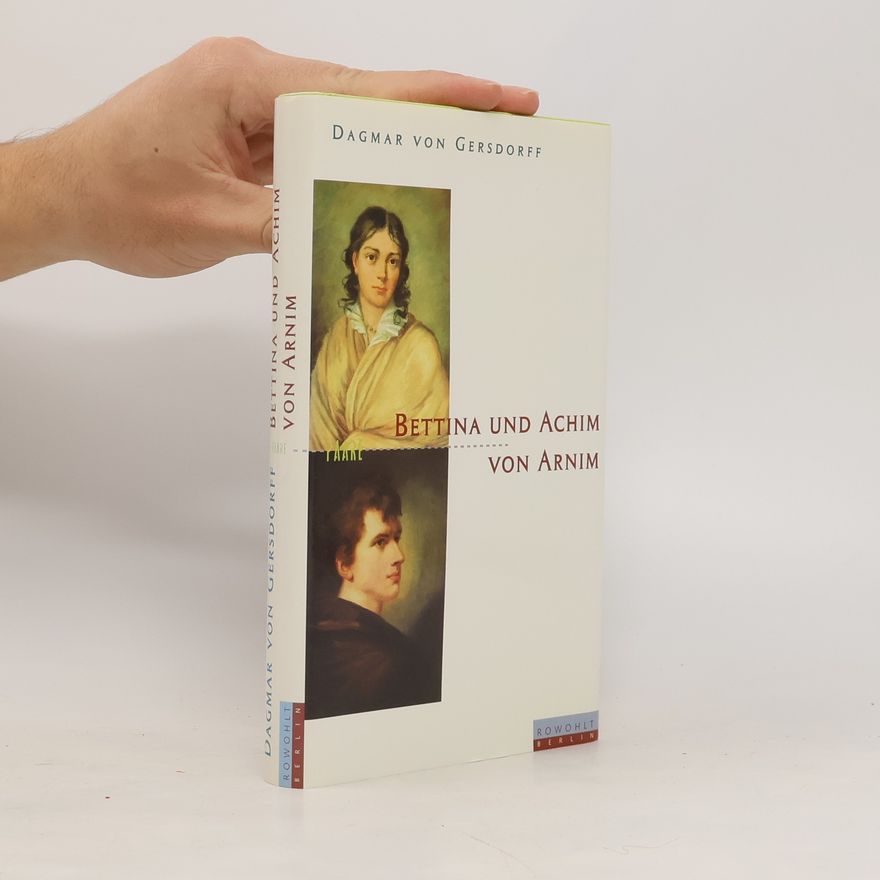 Dagmar von Gersdorff Bettina und Achim von Arnim. Eine fast romantische Ehe