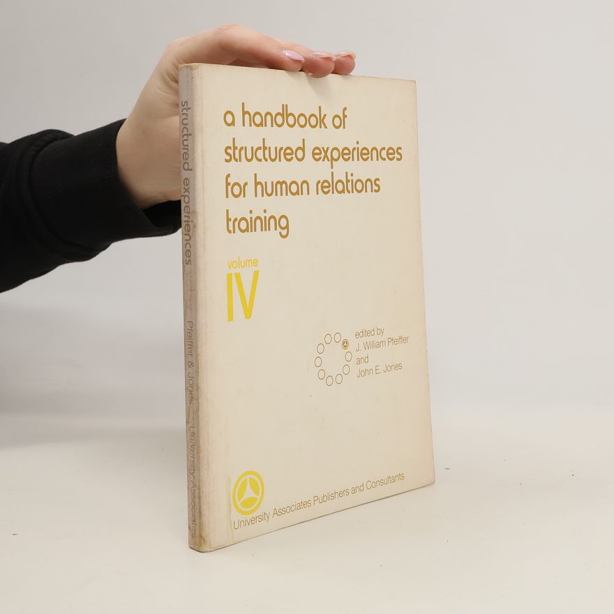 J. William Pfeiffer A Handbook of Structured Experiences for Human Relations Training, Volume 4