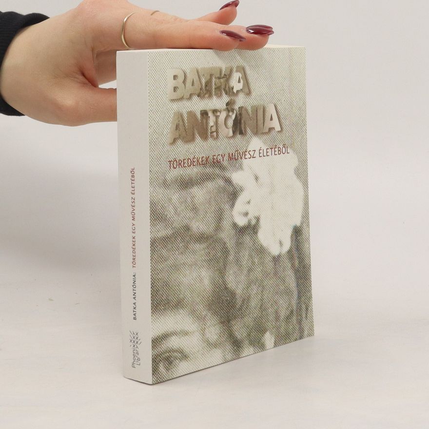 Batka Antónia Tóredékek egy múvesz életéböl