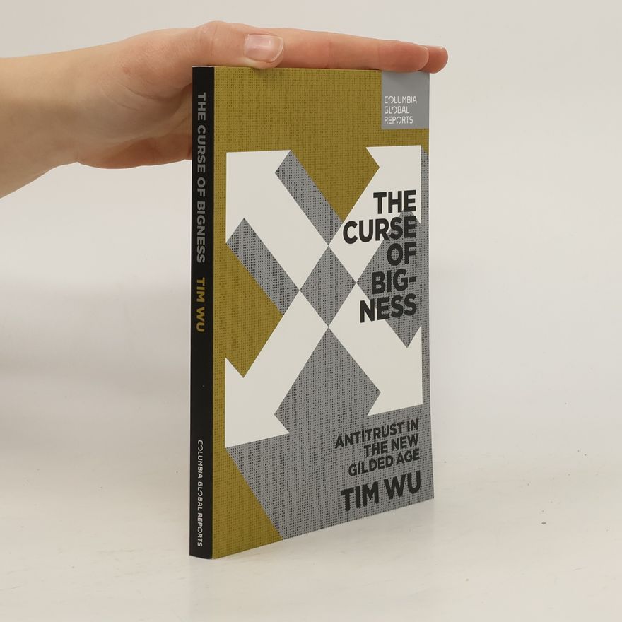 Tim Wu The Curse of Bigness: Antitrust in the New Gilded Age