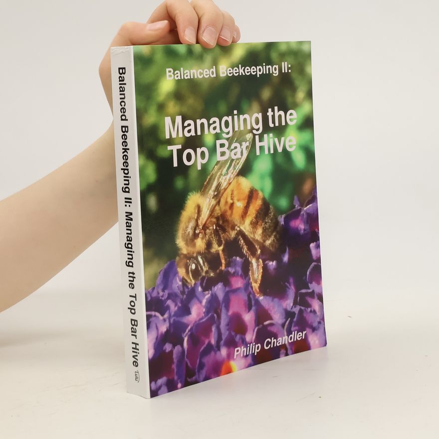 Philip Chandler Balanced Beekeeping II: Managing the Top Bar Hive