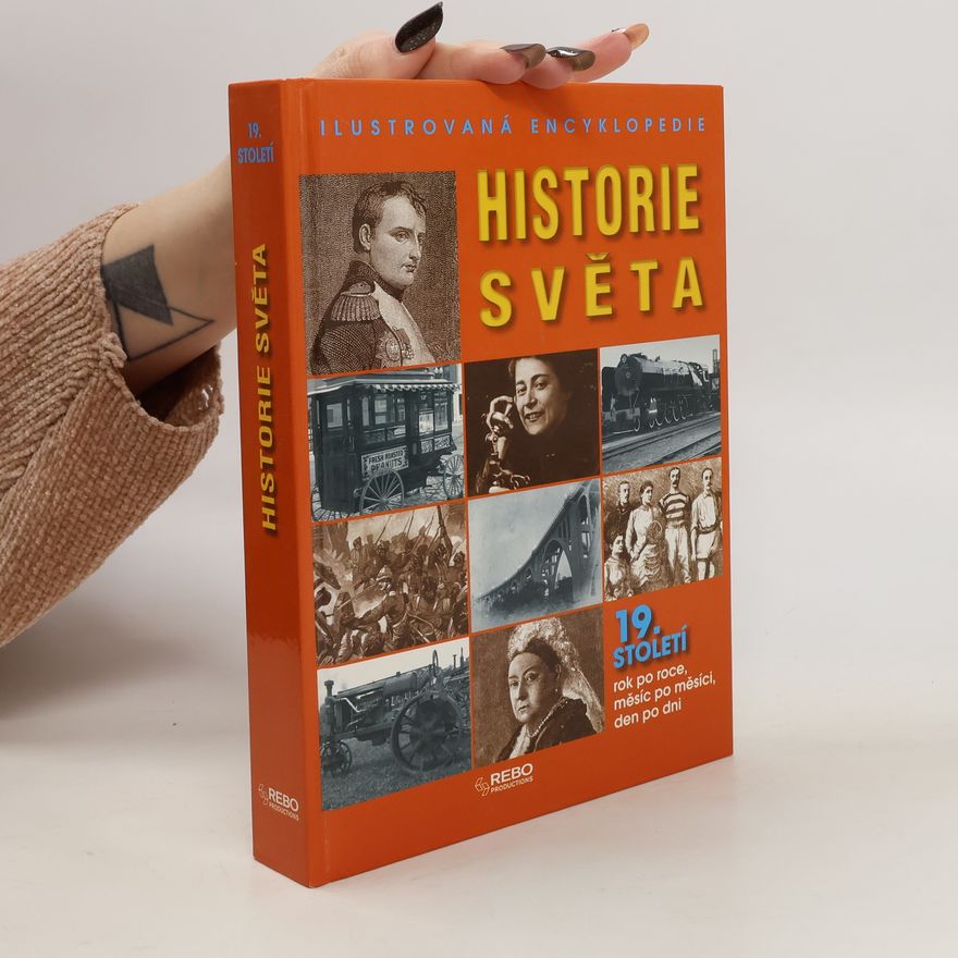 Markéta Jílková Historie světa : ilustrovaná encyklopedie : 19. století rok po roce, měsíc po měsíci, den po dni