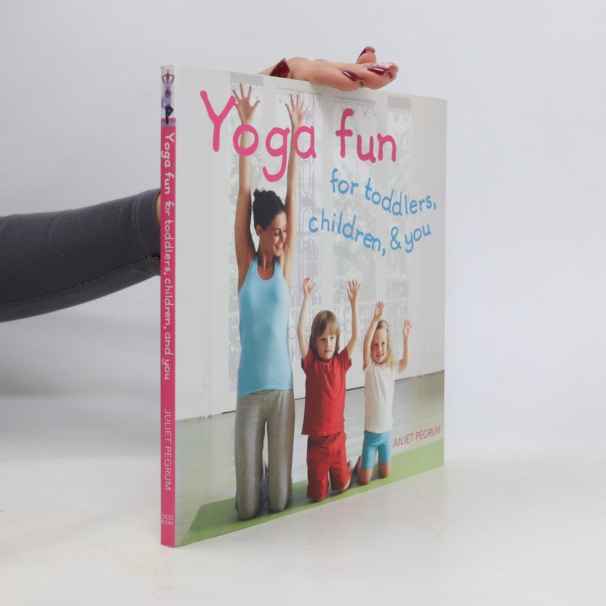 Juliet Pegrum Yoga Fun for Toddlers, Children and You