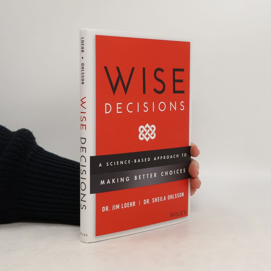 James E. Loehr Wise Decisions - A Science-Based Approach to Making Better Choices