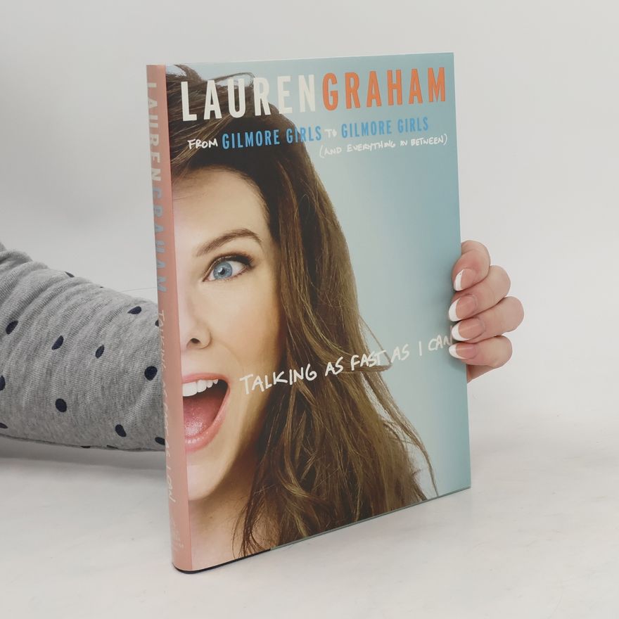 Lauren Graham Talking as Fast as I Can : From Gilmore Girls to Gilmore Girls, and Everything in Between