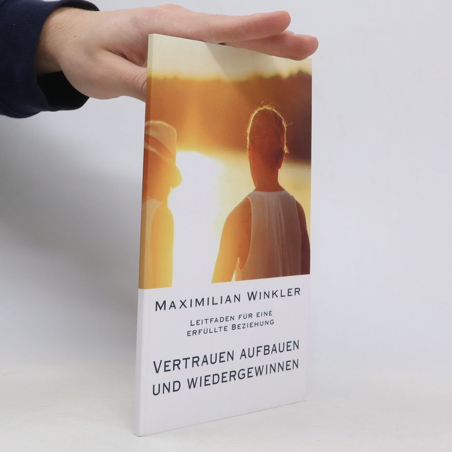 Maximilian Winkler Vertrauen Aufbauen Und Wiedergewinnen - Leitfaden Für Eine Erfllte Beziehung