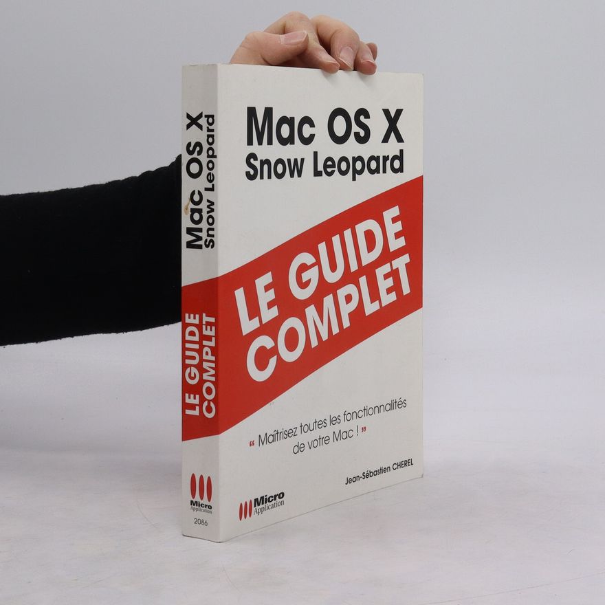 Jean-Sébastien Chérel Mac OS X Snow Leopard. Le Guide Complet