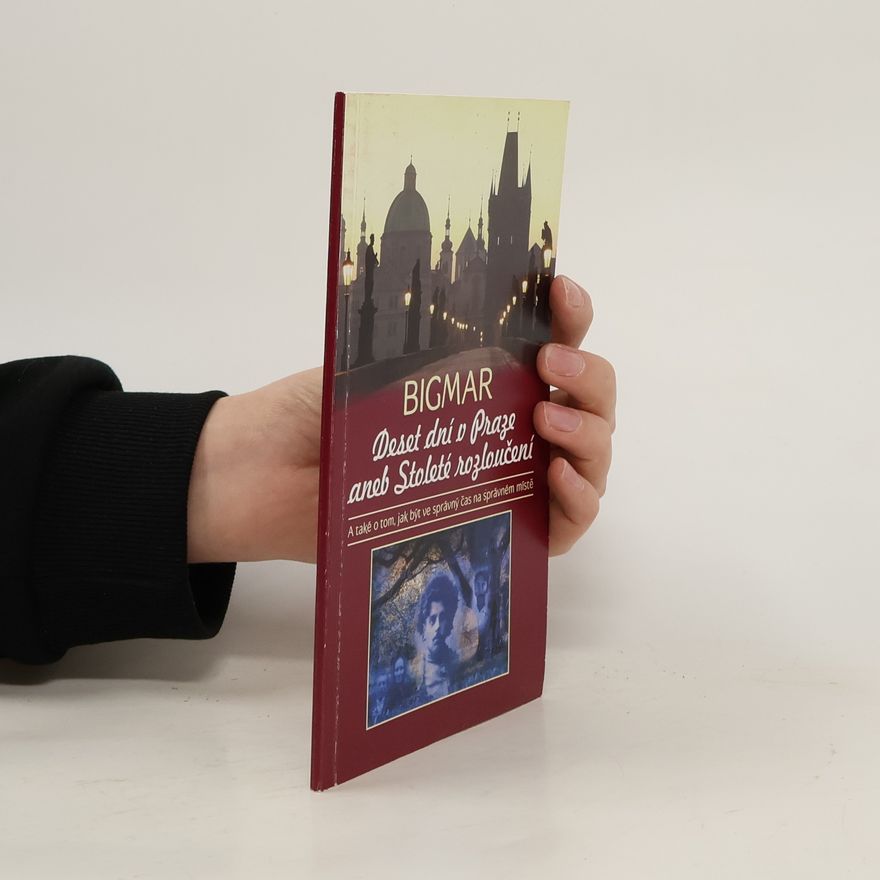 Kolektiv autorů Deset dní v Praze, aneb, Stoleté rozloučení. A také o tom, jak být ve správný čas na správném místě