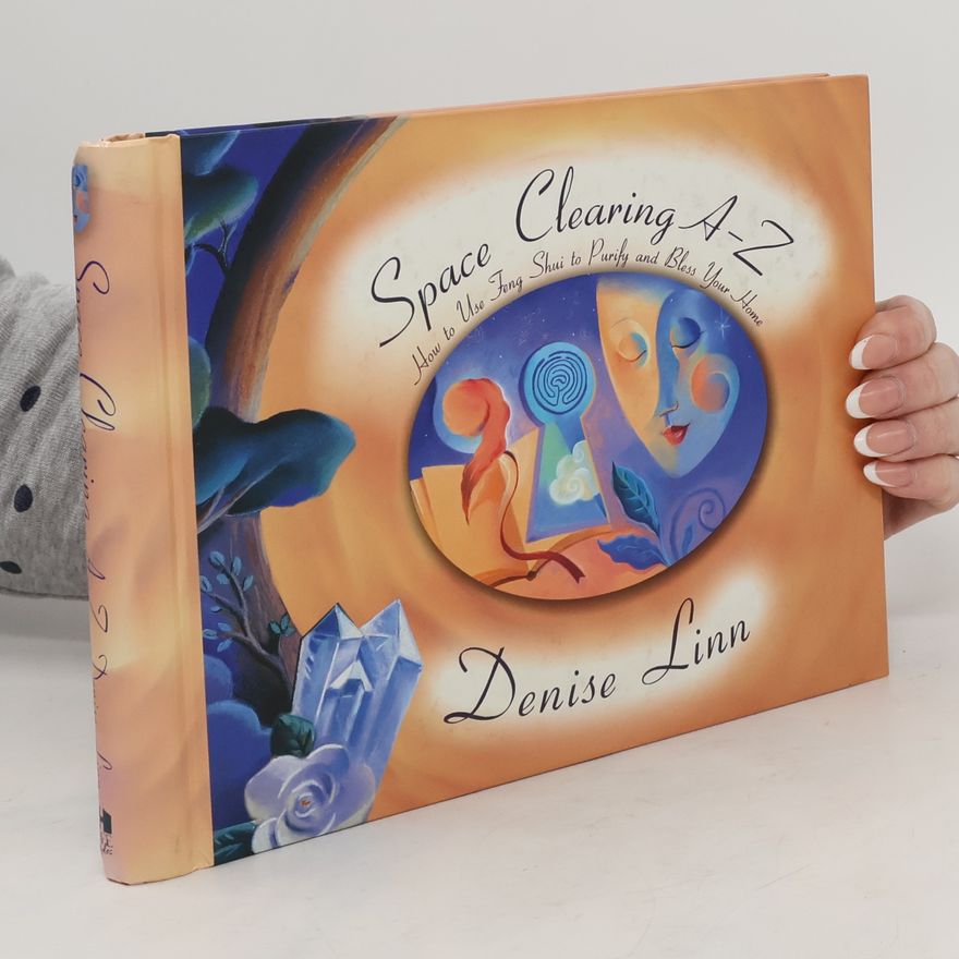 Denise Linn Space clearing A-Z : how to use feng shui to purify and bless your home