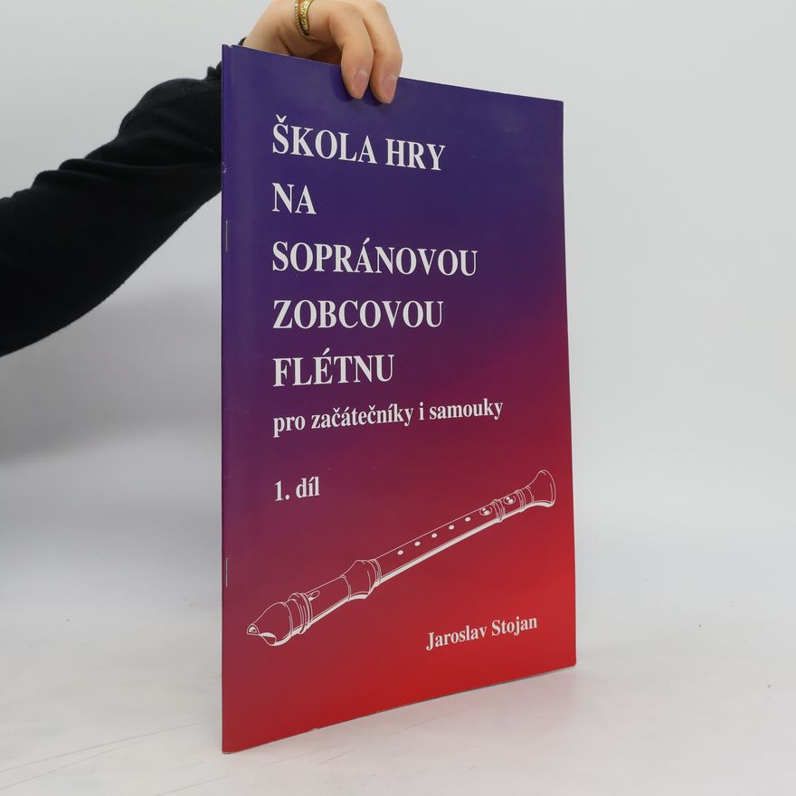 Jaroslav Stojena Škola hry na sopránovou zobcovou flétnu pro začátečníky i samouky - 1. díl