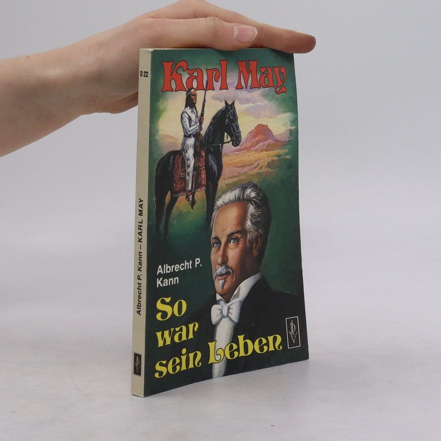 Albrecht P. Kann Karl May. So war sein Leben