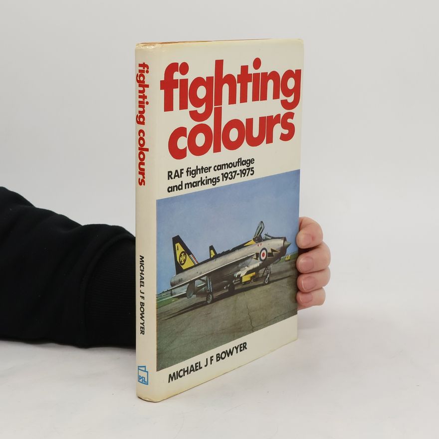 Michael J. F. Bowyer Fighting Colours. RAF Fighter Camouflage and Markings 1937-1975
