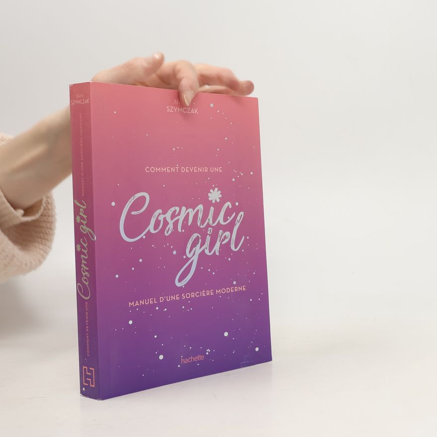 Melody Szymczak Comment devenir une Cosmic Girl. Manuel d'une sorcière moderne