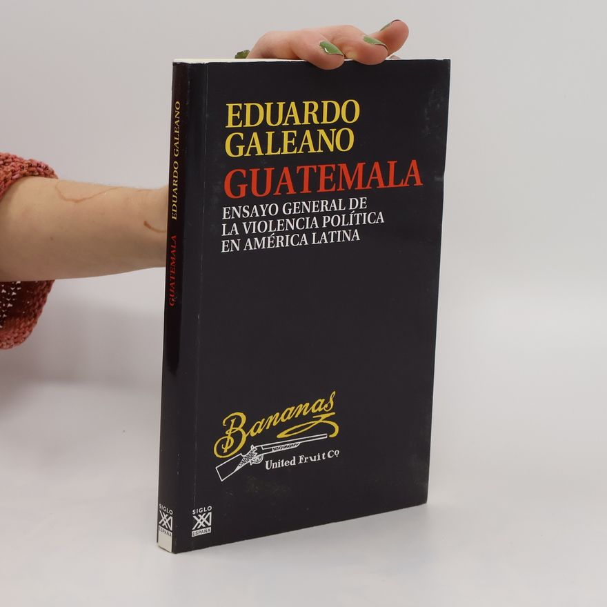 Eduardo Galeano Guatemala : ensayo general de la violencia política en América Latina