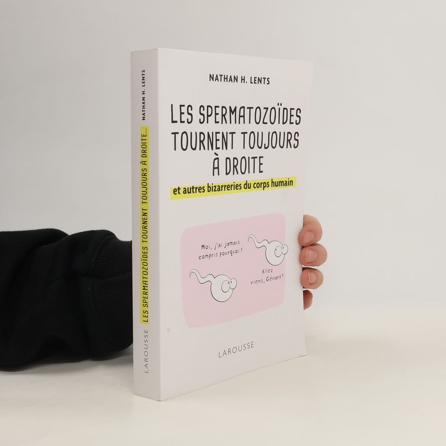 Nathan Lents Les spermatozoïdes tournent toujours à droite et autres bizarreries du corps