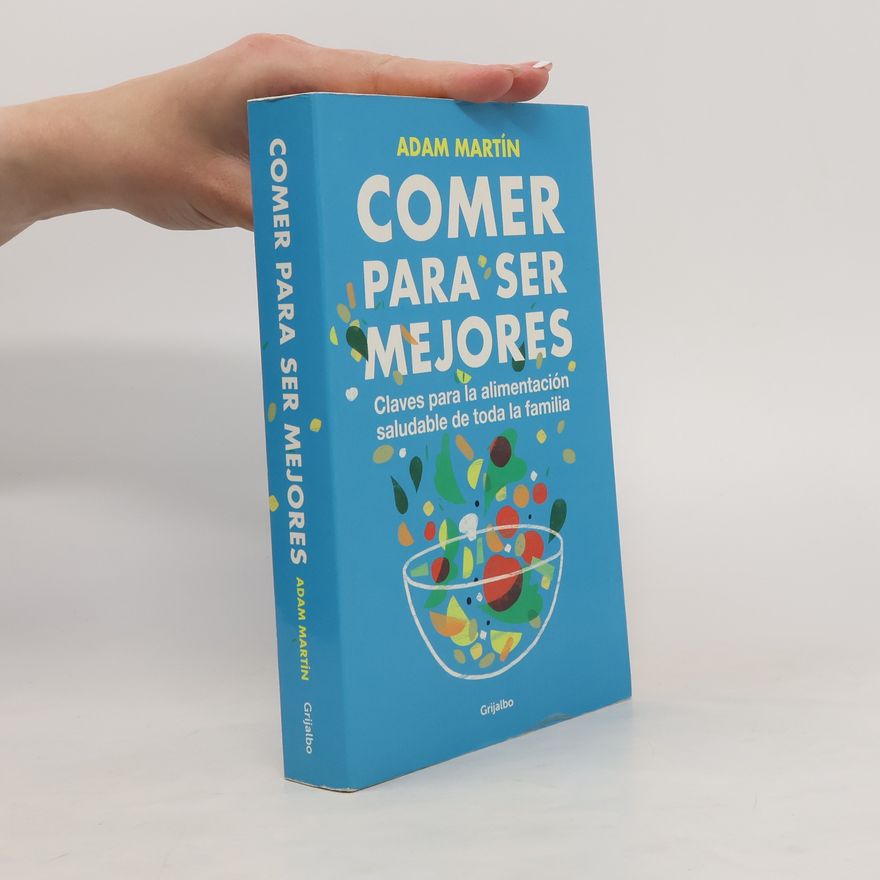 Adam Martín Comer para ser mejores : claves para la alimentación saludable de toda la familia