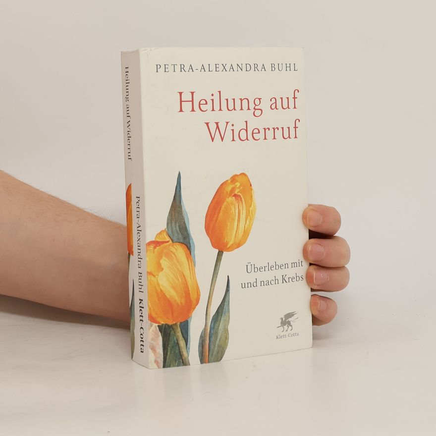 Petra-Alexandra Buhl Heilung auf Widerruf: überleben mit und nach Krebs