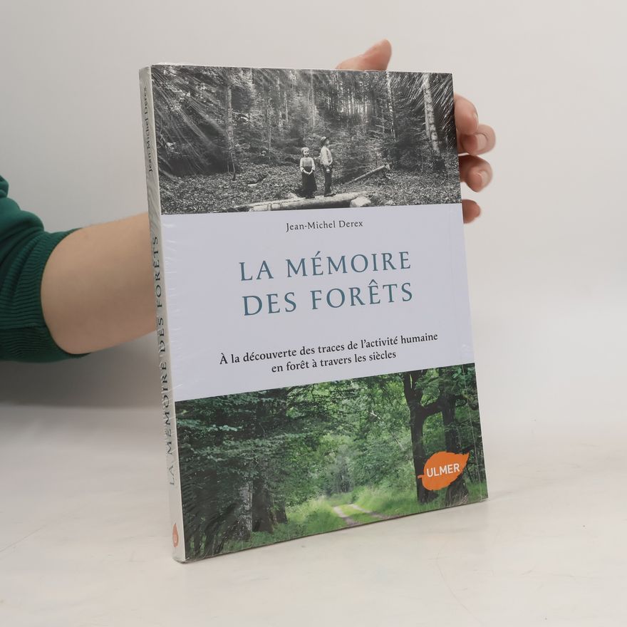 Jean-Michel Derex La mémoire des forêts - A la découverte des traces de l'activité humaine en forêt à travers les siècles