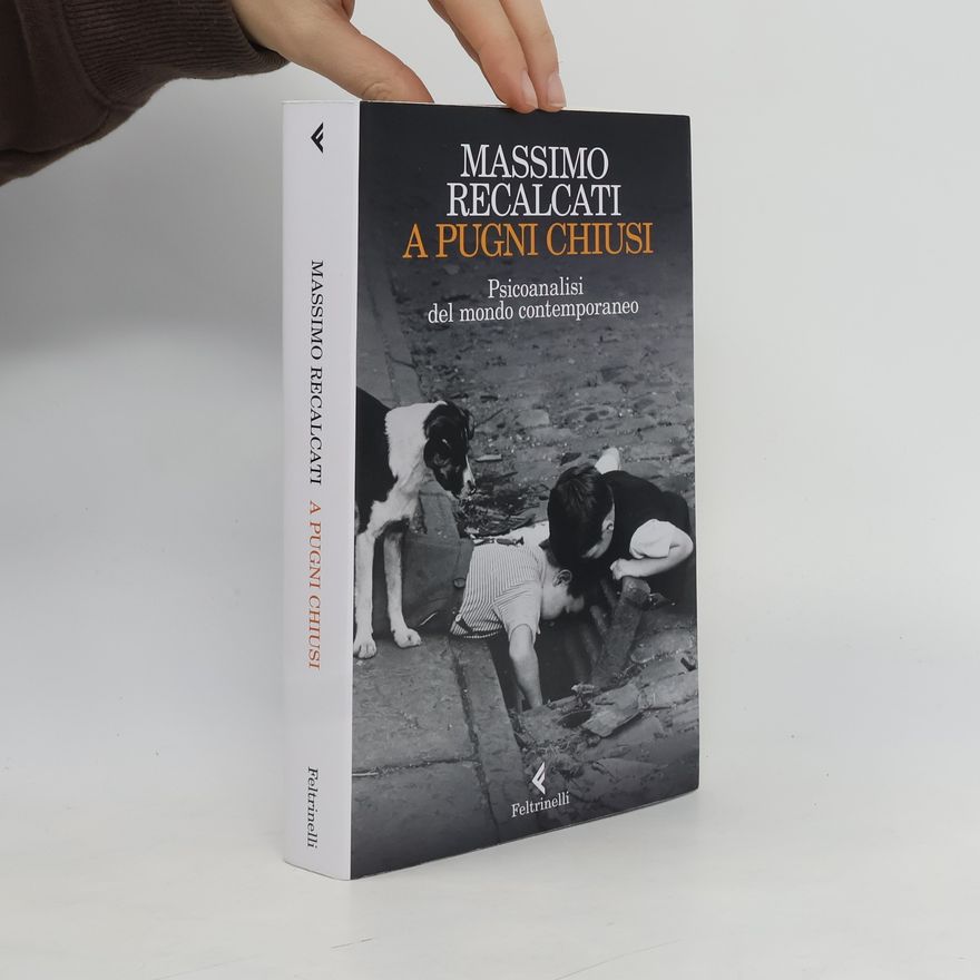 Massimo Recalcati A pugni chiusi. Psicoanalisi del mondo contemporaneo