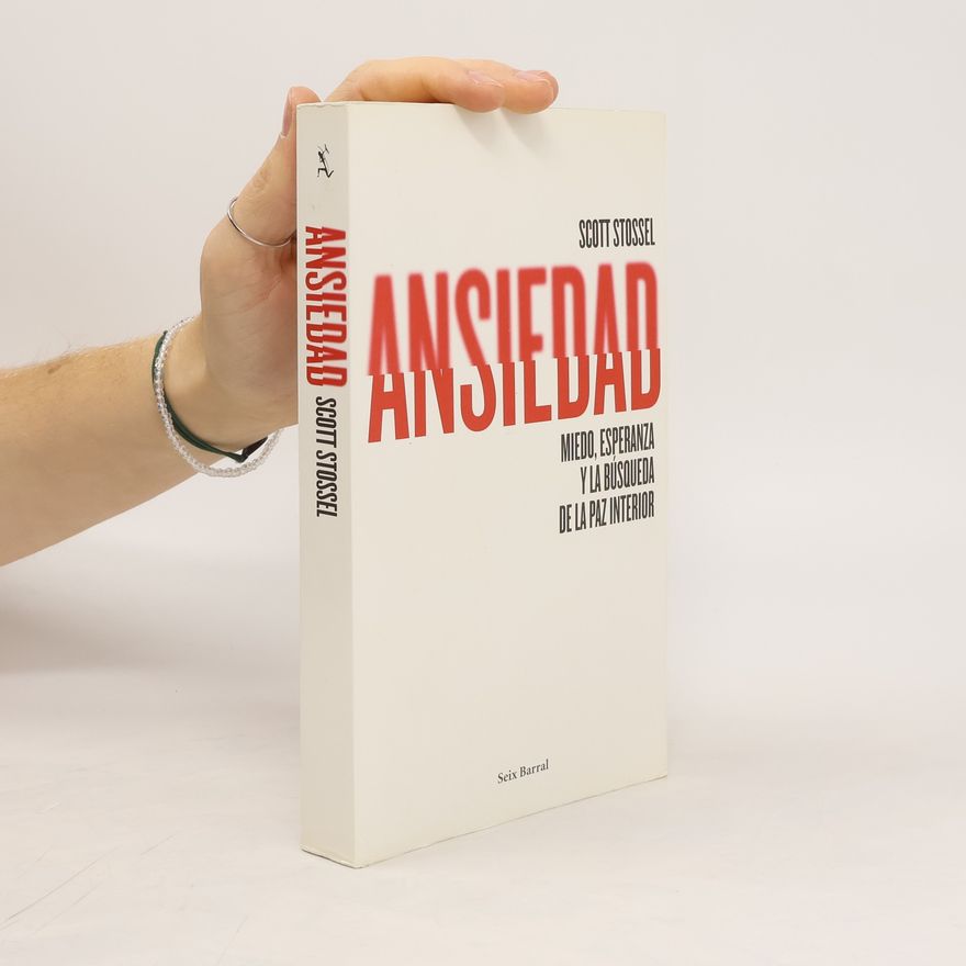 Scott Stossel Ansiedad: Miedo, esperanza y la búsqueda de la paz interior