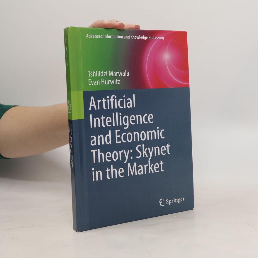 Tshilidzi Marwala Artificial Intelligence and Economic Theory: Skynet in the Market