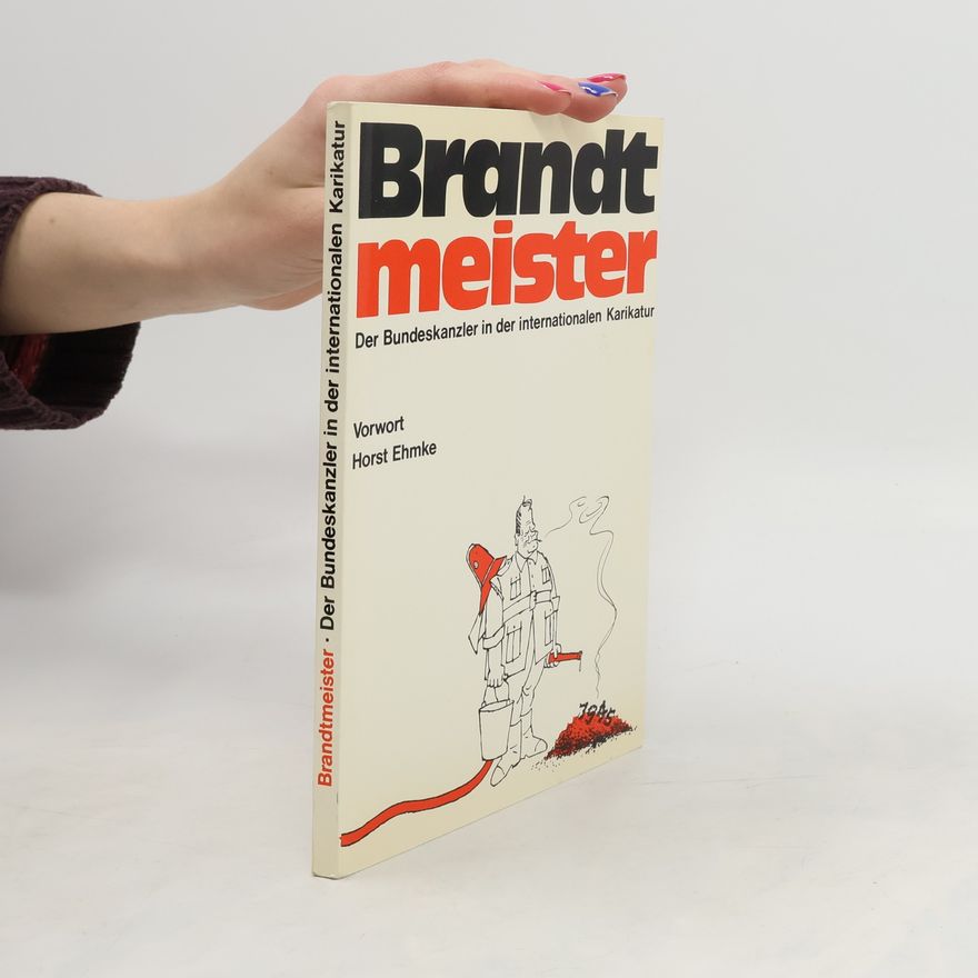 Horst Ehmke Brandtmeister. Der Bundeskanzler in der internationalen Karikatur