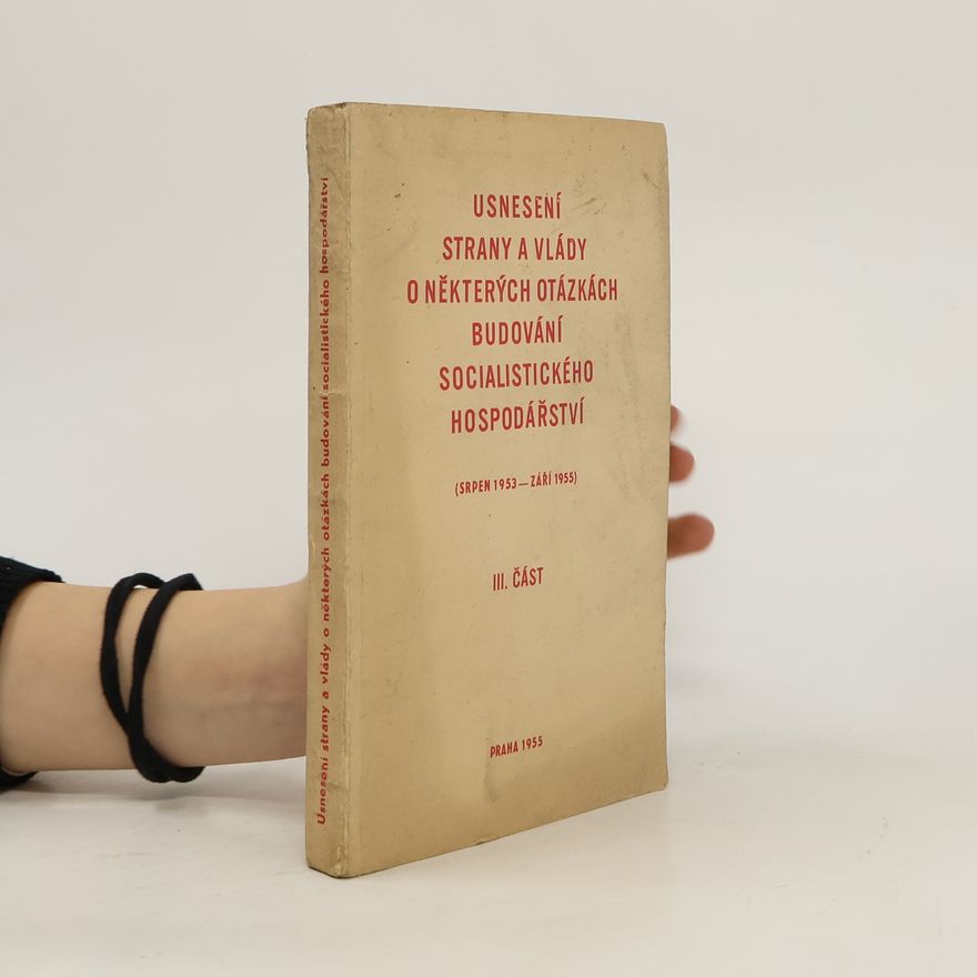 Autorenkollektiv Usnesení strany a vlády o některých otázkách budování socialistického hospodářství : (srpen 1953-září 1955). III. část