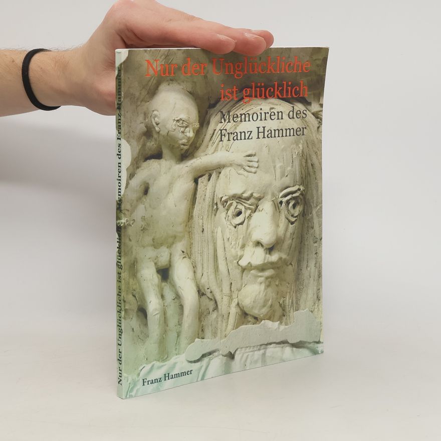 Franz Hammer Nur der Unglückliche ist glücklich