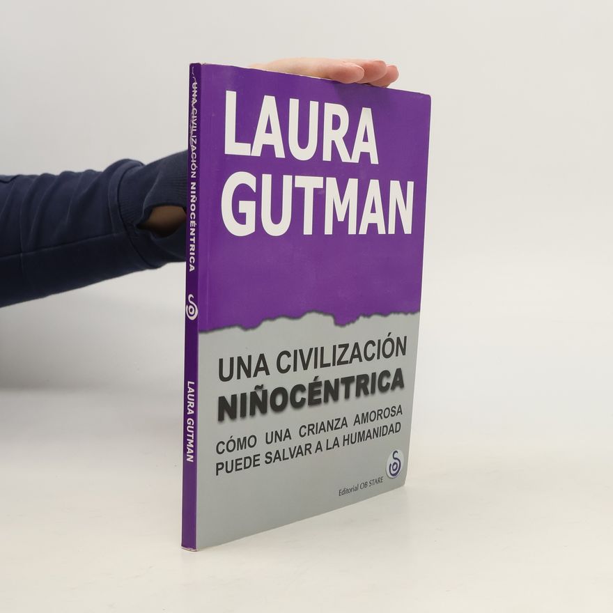 Laura Gutman Una civilización niñocéntrica : cómo una crianza amorosa puede salvar a la humanidad