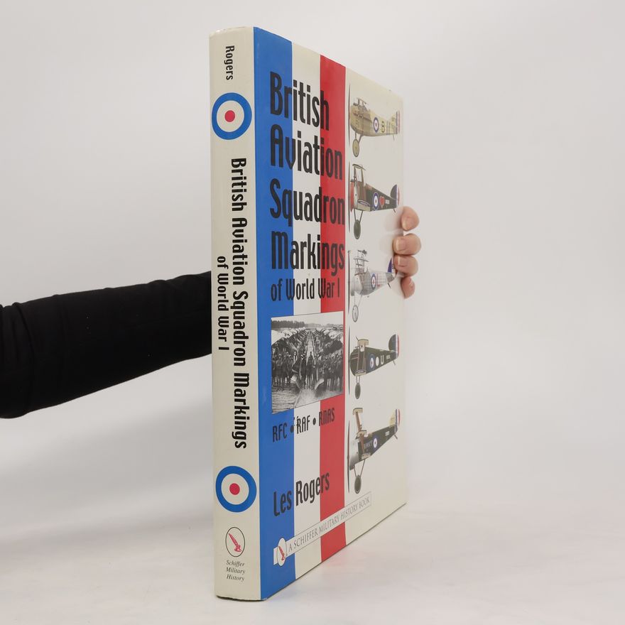 Les Rogers British Aviation Squadron Markings of World War I: RFC - RAF - RNAS