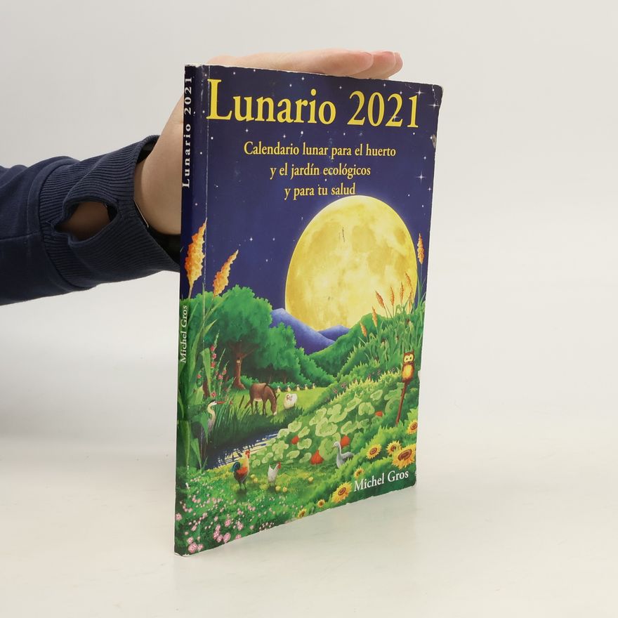 Michel Gros Lunario 2021: Calendario lunar para el huerto y el jardín ecológicos y para tu salud