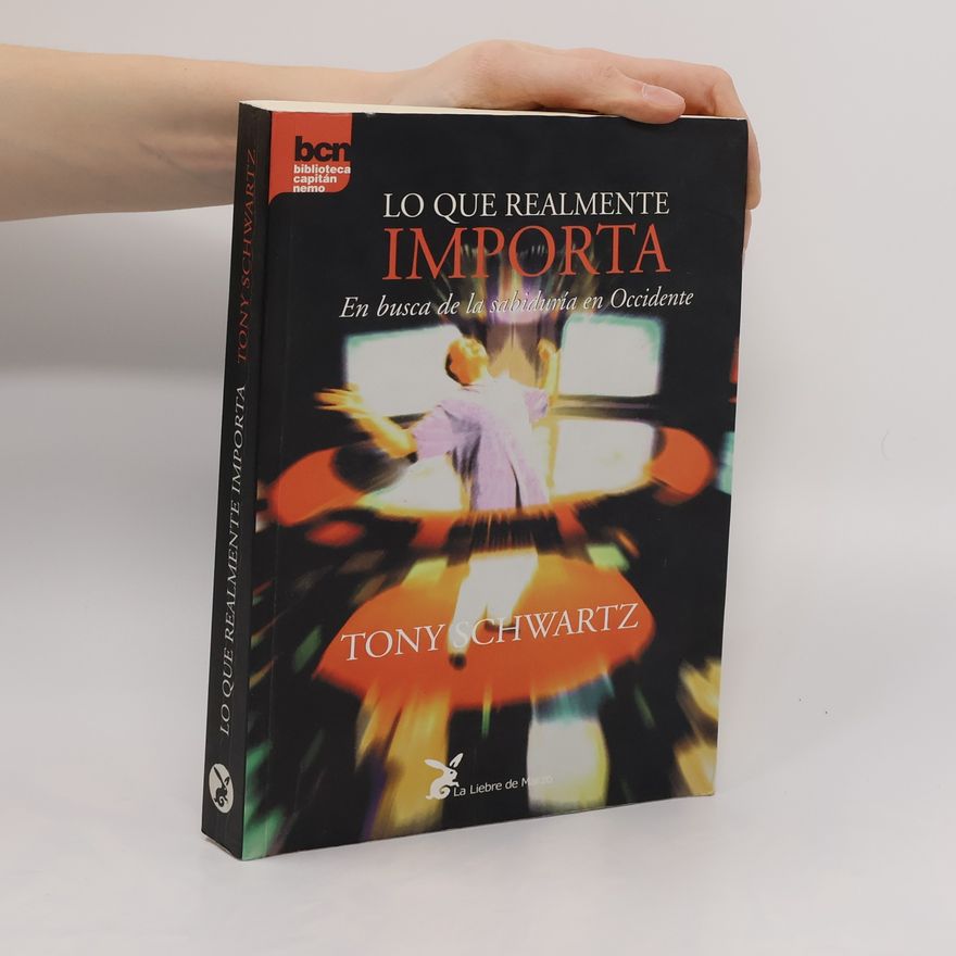 Tony Schwartz Lo que realmente importa. En busca de la sabiduría en Occidente