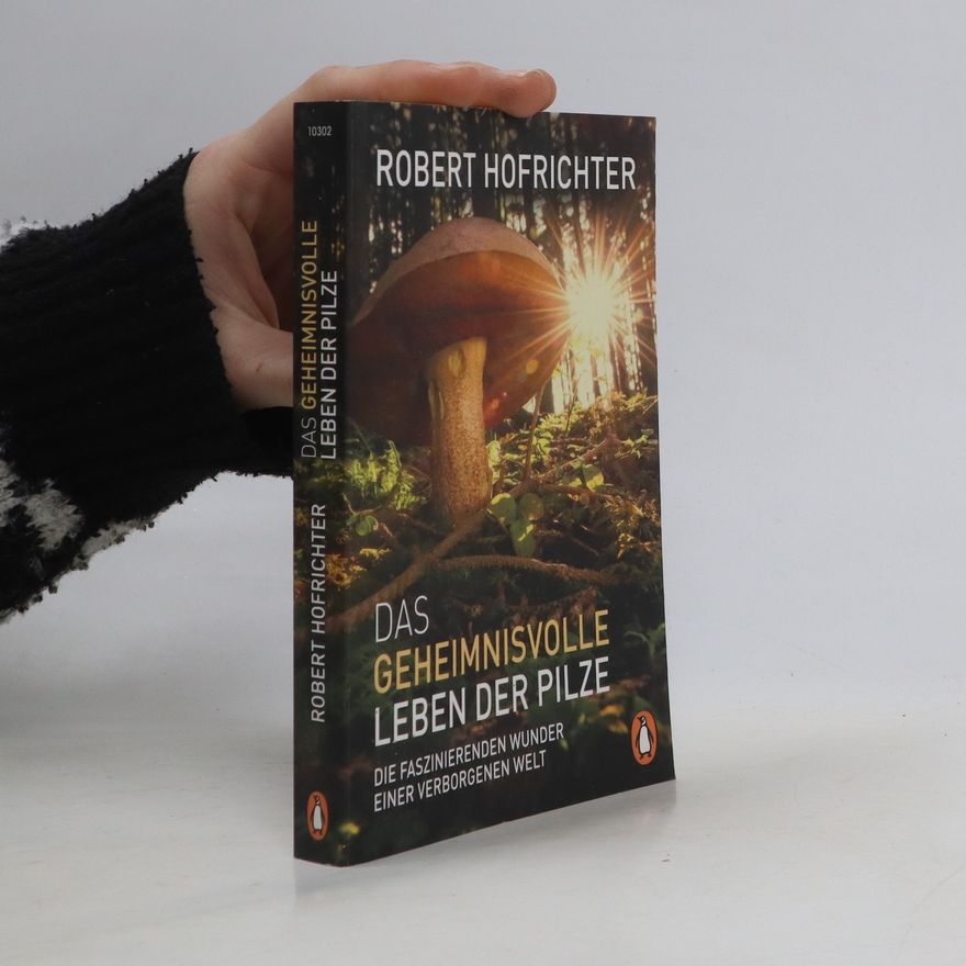 Robert Hofrichter Das geheimnisvolle Leben der Pilze
