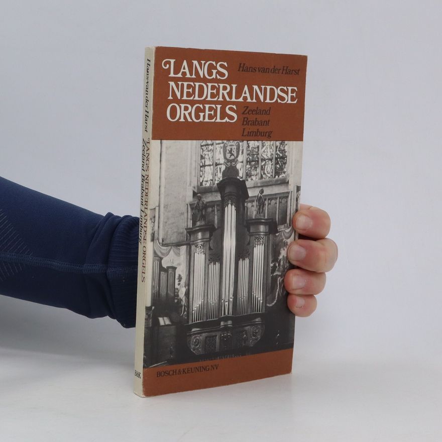 Hans van der Harst Langs Nederlandse Orgels. Zeeland. Brabant. Limburg