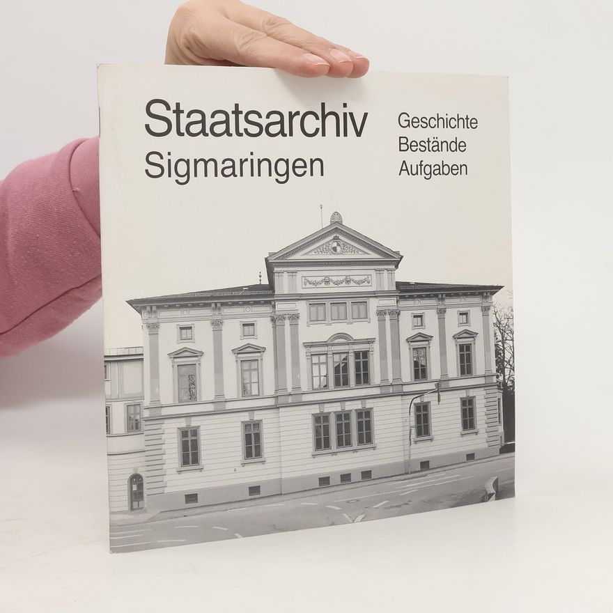 Autorenkollektiv Staatsarchiv Sigmaringen. Geschichte. Bestände. Aufgaben