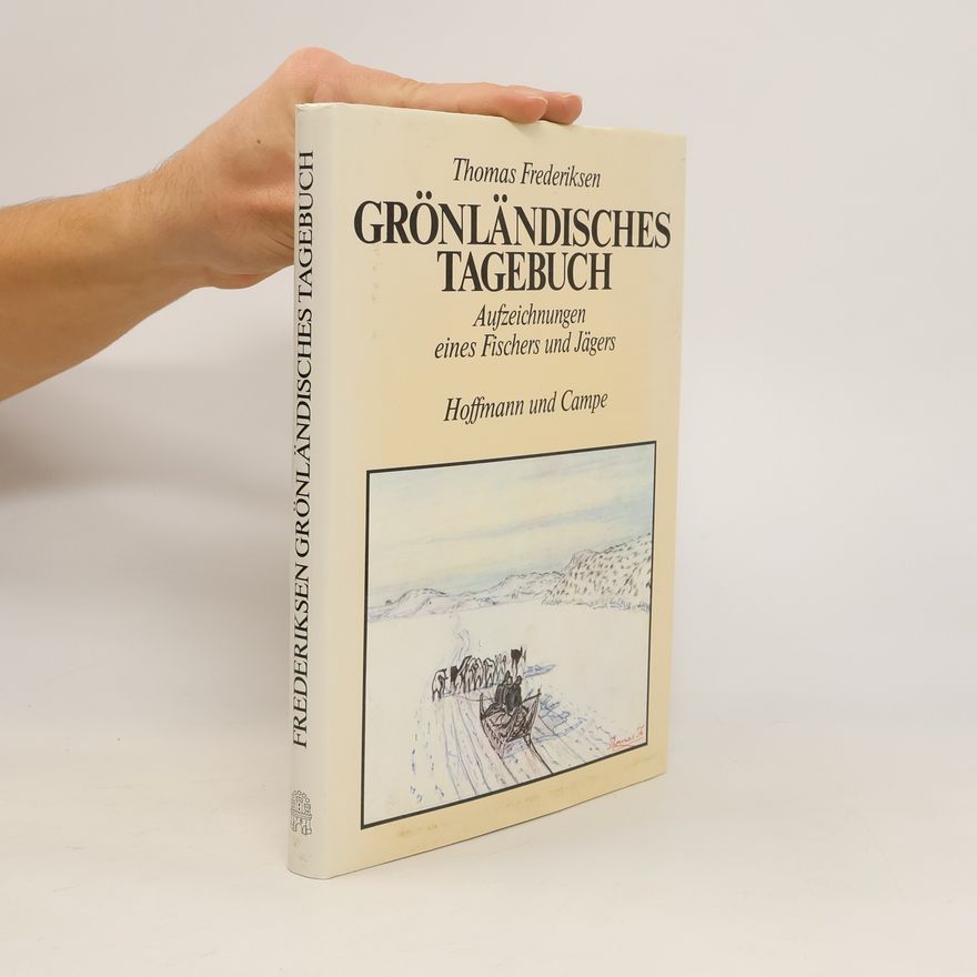 Thomas Frederiksen Grönländisches Tagebuch. Aufzeichnungen eines Fischers und Jägers.