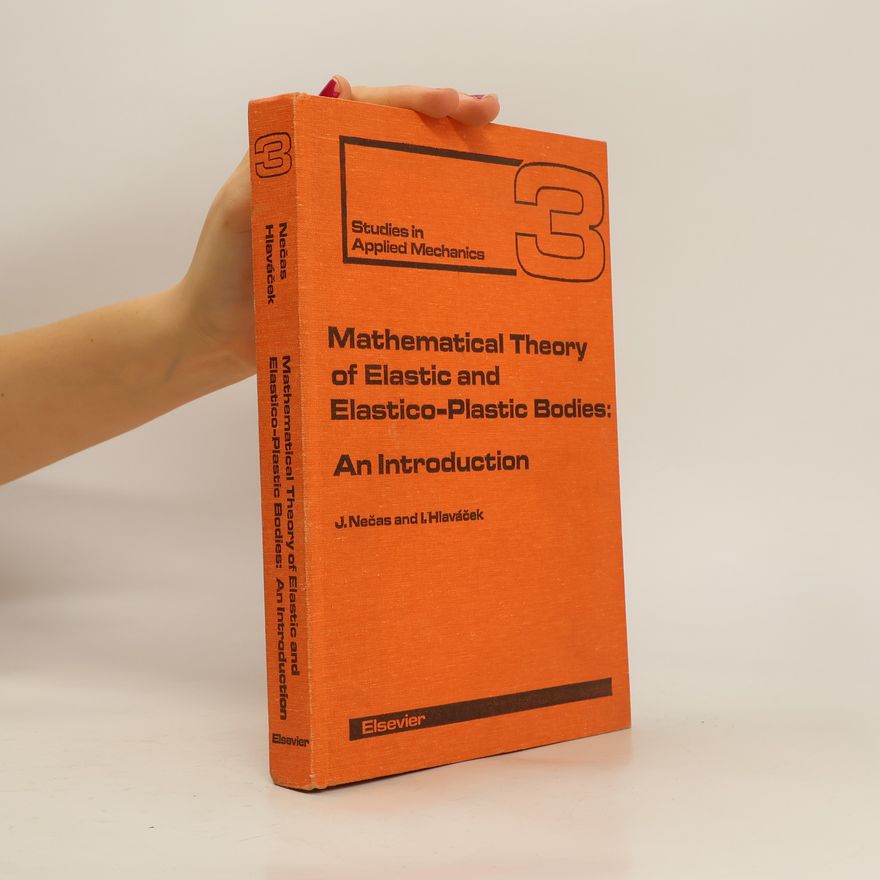 L. Hlaváček Studies in Applied Mechanics 3. Mathematical Theory of Elastic and Elasto-Plastic Bodies: An Introduction