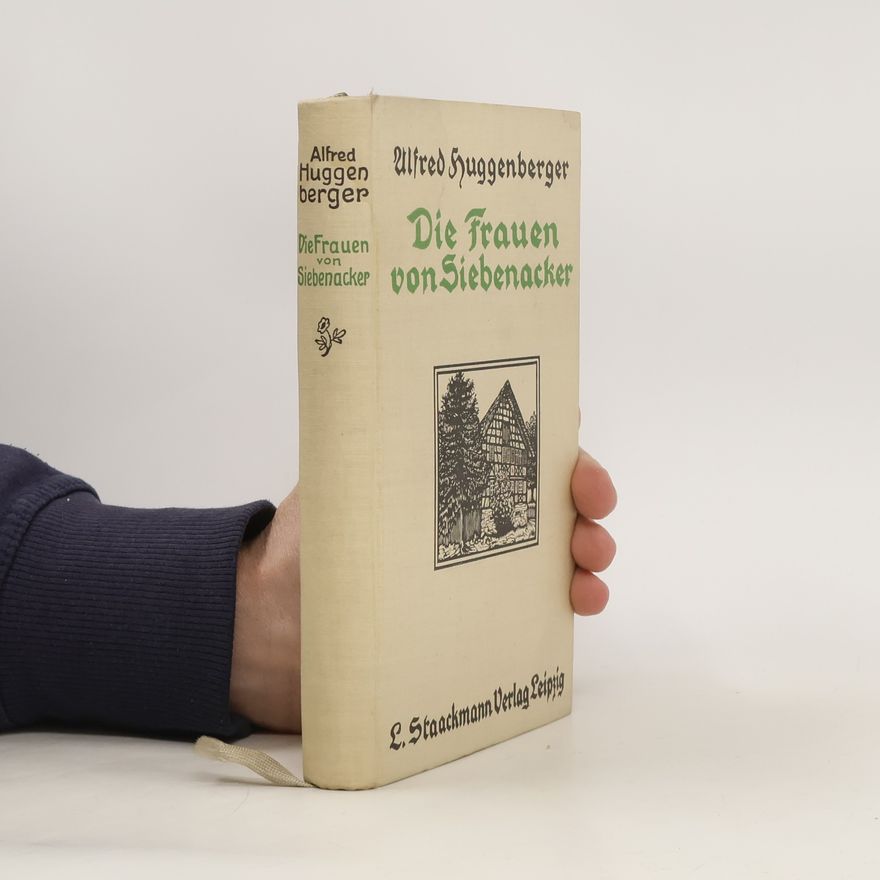 Alfred Huggenberger Die Frauen von Siebenacker