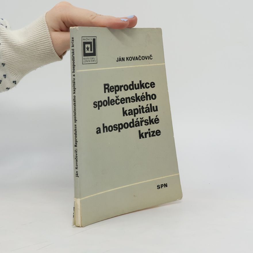 Ján Kovačovič Reprodukce společenského kapitálu a hospodářské krize