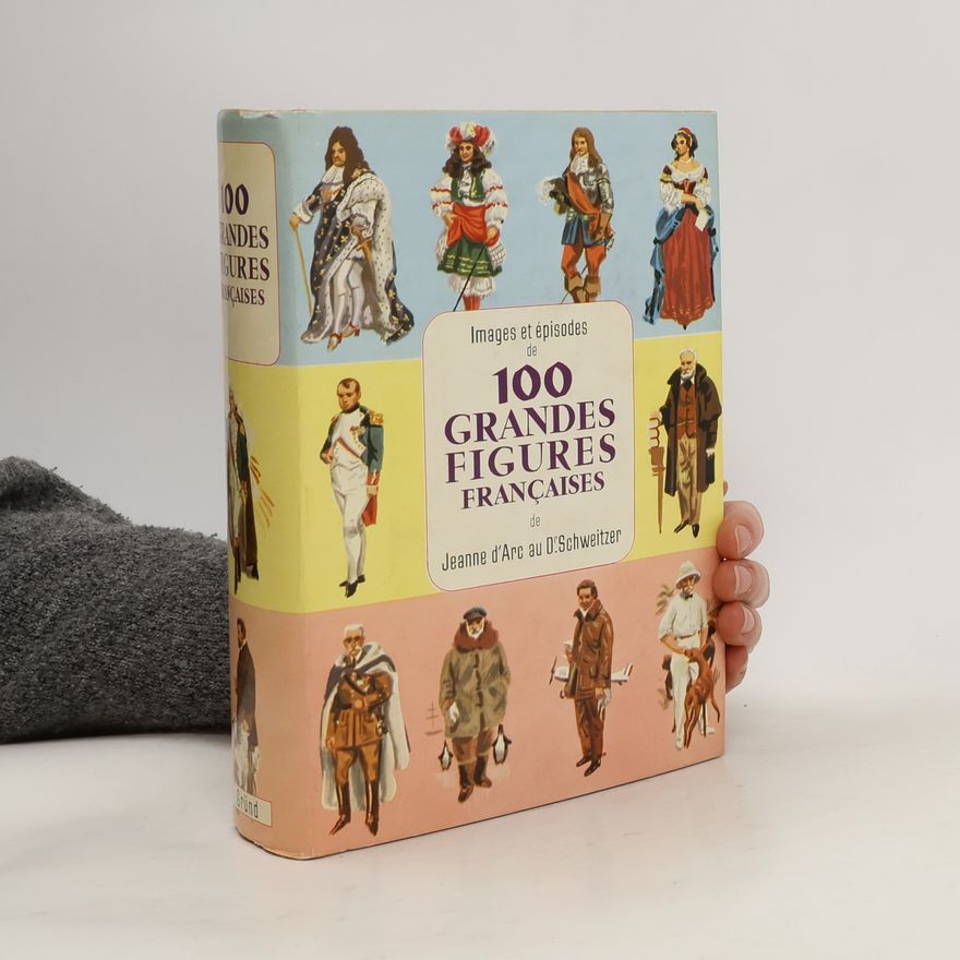 Kolektív autorov Images et épisodes de 100 grandes figures françaises de Jeanne d'Arc au Dr. Schweitzer