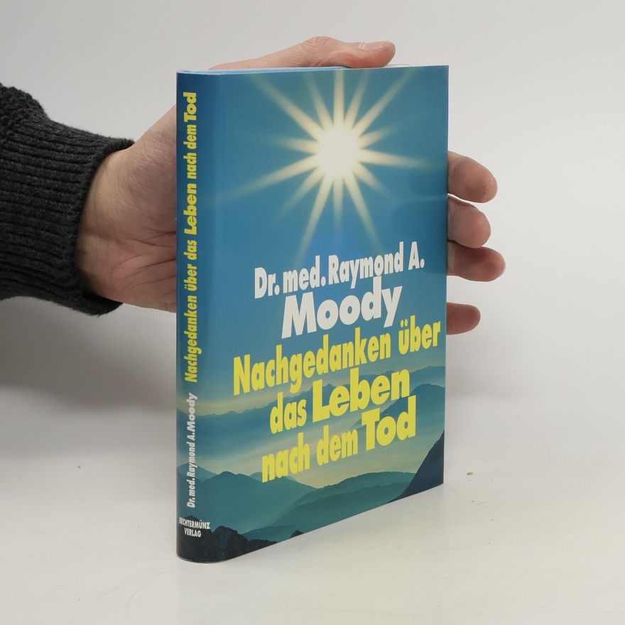 Raymond Moody Nachgedanken über das Leben nach dem Tod